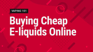 Vape Street Vaping 101: Buying Cheap Vape Juice Online