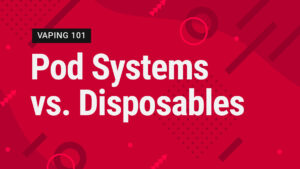 Vape Street Vaping 101: Pod Systems vs Disposables